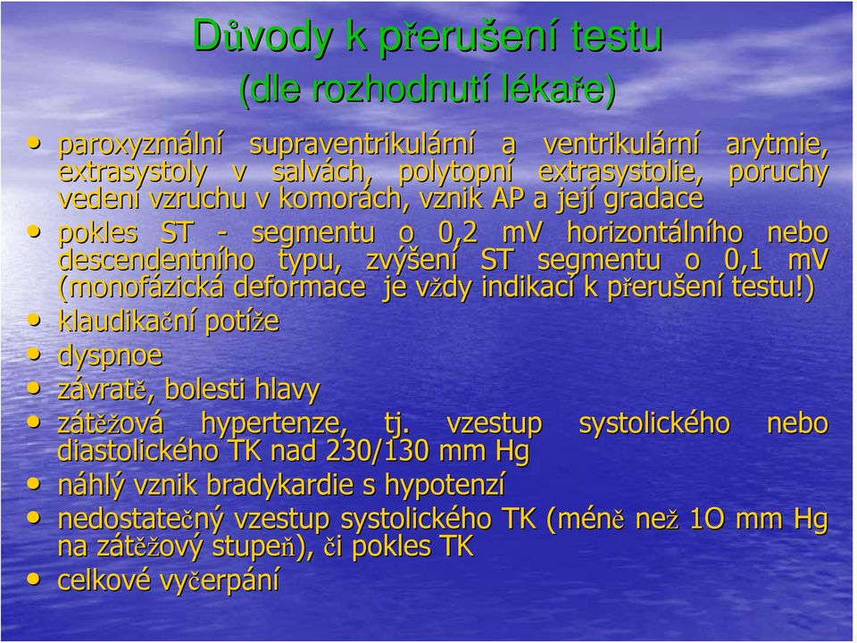 (monofázická deformace je vždy v indikací k přerup erušení testu!) klaudikační potíže dyspnoe závratě,, bolesti hlavy zátěžová hypertenze, tj.