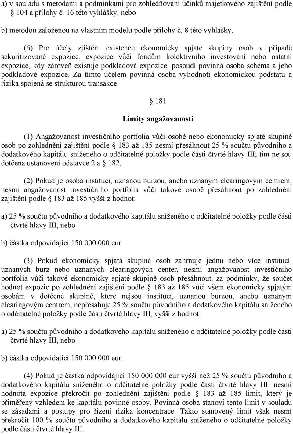 (6) Pro účely zjištění existence ekonomicky spjaté skupiny osob v případě sekuritizované expozice, expozice vůči fondům kolektivního investování nebo ostatní expozice, kdy zároveň existuje podkladová