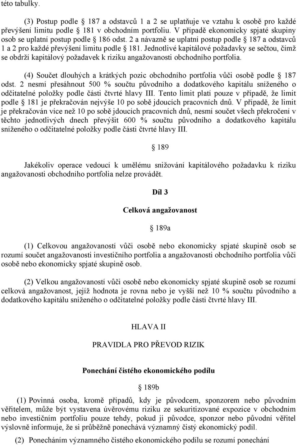 Jednotlivé kapitálové požadavky se sečtou, čímž se obdrží kapitálový požadavek k riziku angažovanosti obchodního portfolia.