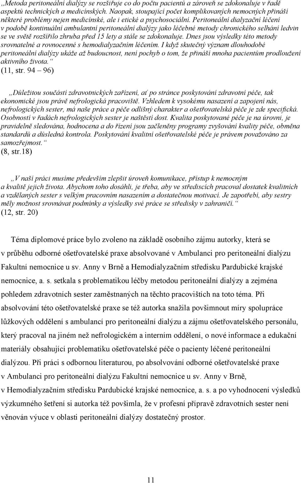 Peritoneální dialyzační léčení v podobě kontinuální ambulantní peritoneální dialýzy jako léčebné metody chronického selhání ledvin se ve světě rozšířilo zhruba před 15 lety a stále se zdokonaluje.