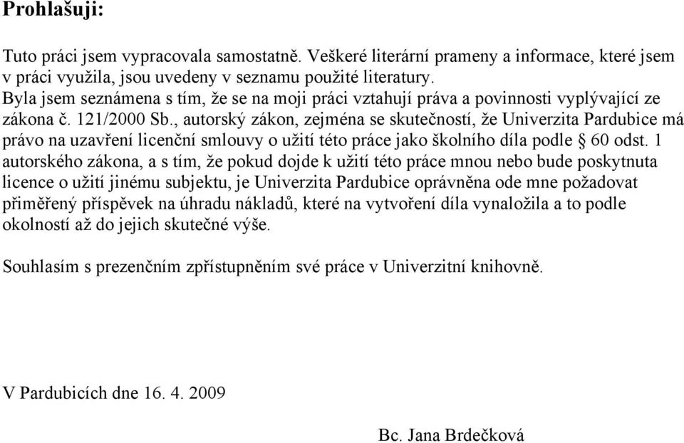 , autorský zákon, zejména se skutečností, že Univerzita Pardubice má právo na uzavření licenční smlouvy o užití této práce jako školního díla podle 60 odst.