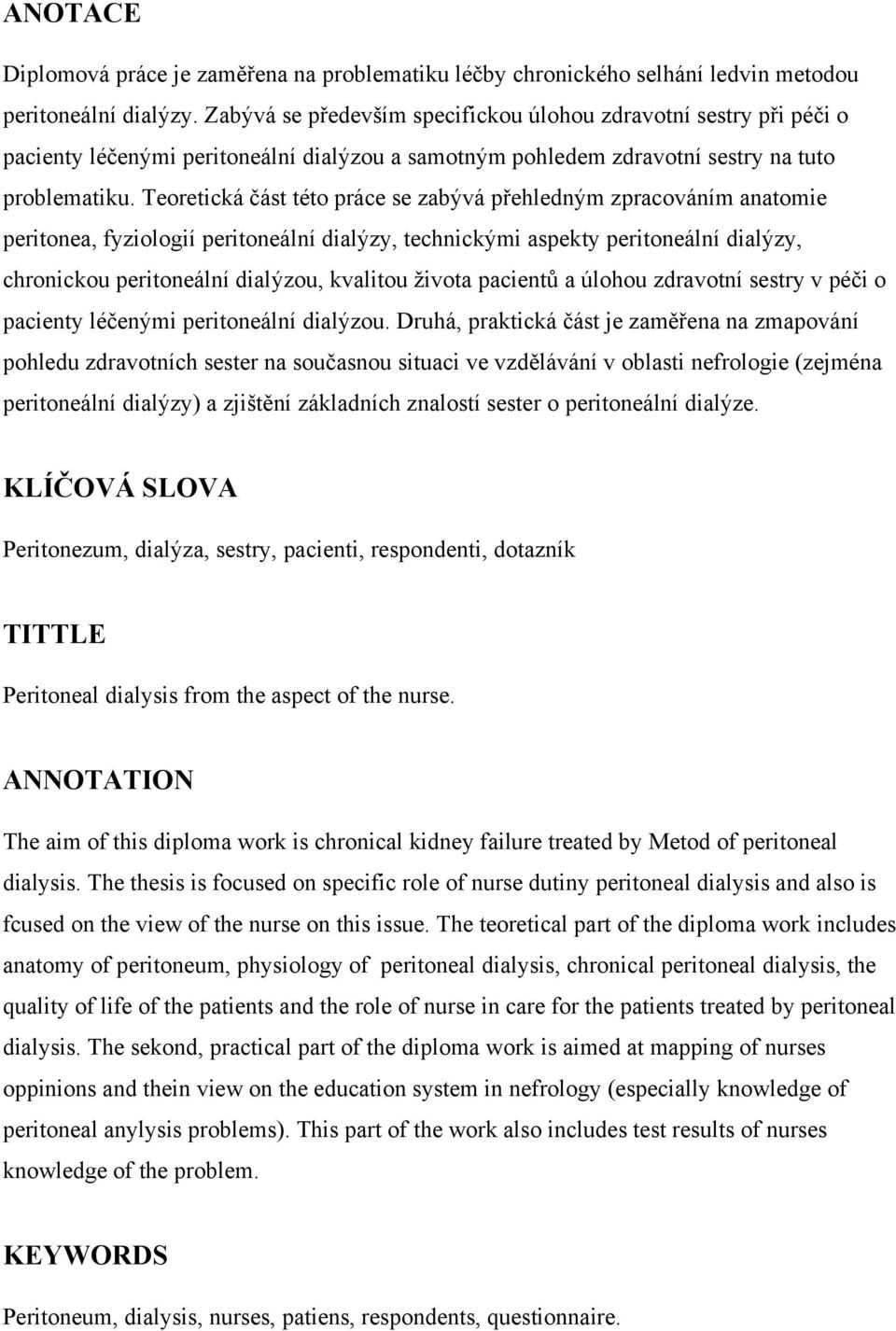 Teoretická část této práce se zabývá přehledným zpracováním anatomie peritonea, fyziologií peritoneální dialýzy, technickými aspekty peritoneální dialýzy, chronickou peritoneální dialýzou, kvalitou