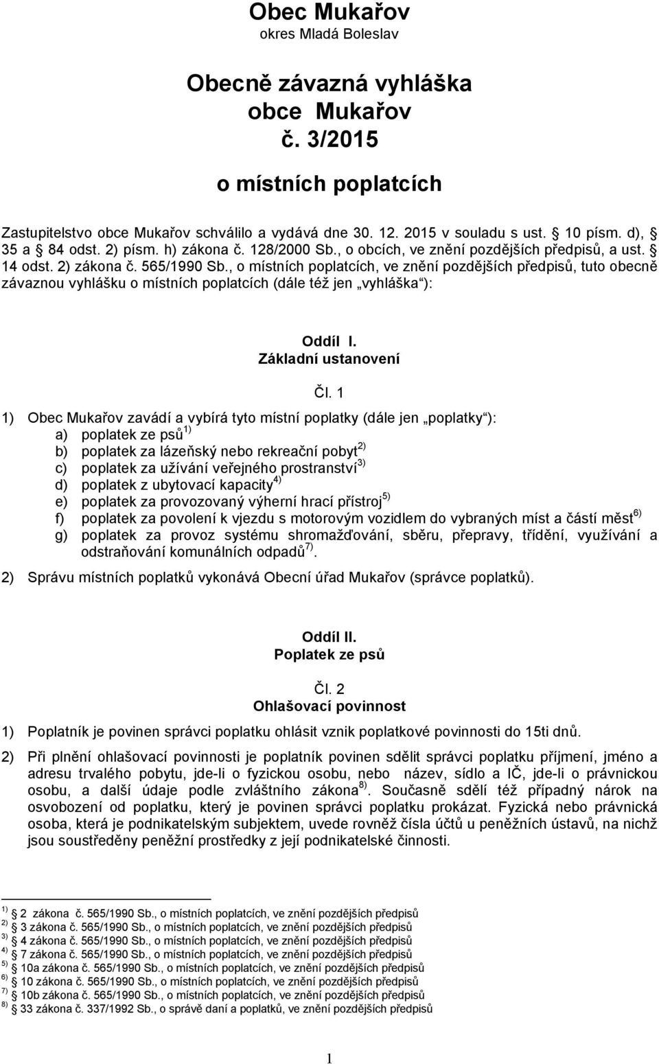, o místních poplatcích, ve znění pozdějších předpisů, tuto obecně závaznou vyhlášku o místních poplatcích (dále též jen vyhláška ): Oddíl I. Základní ustanovení Čl.
