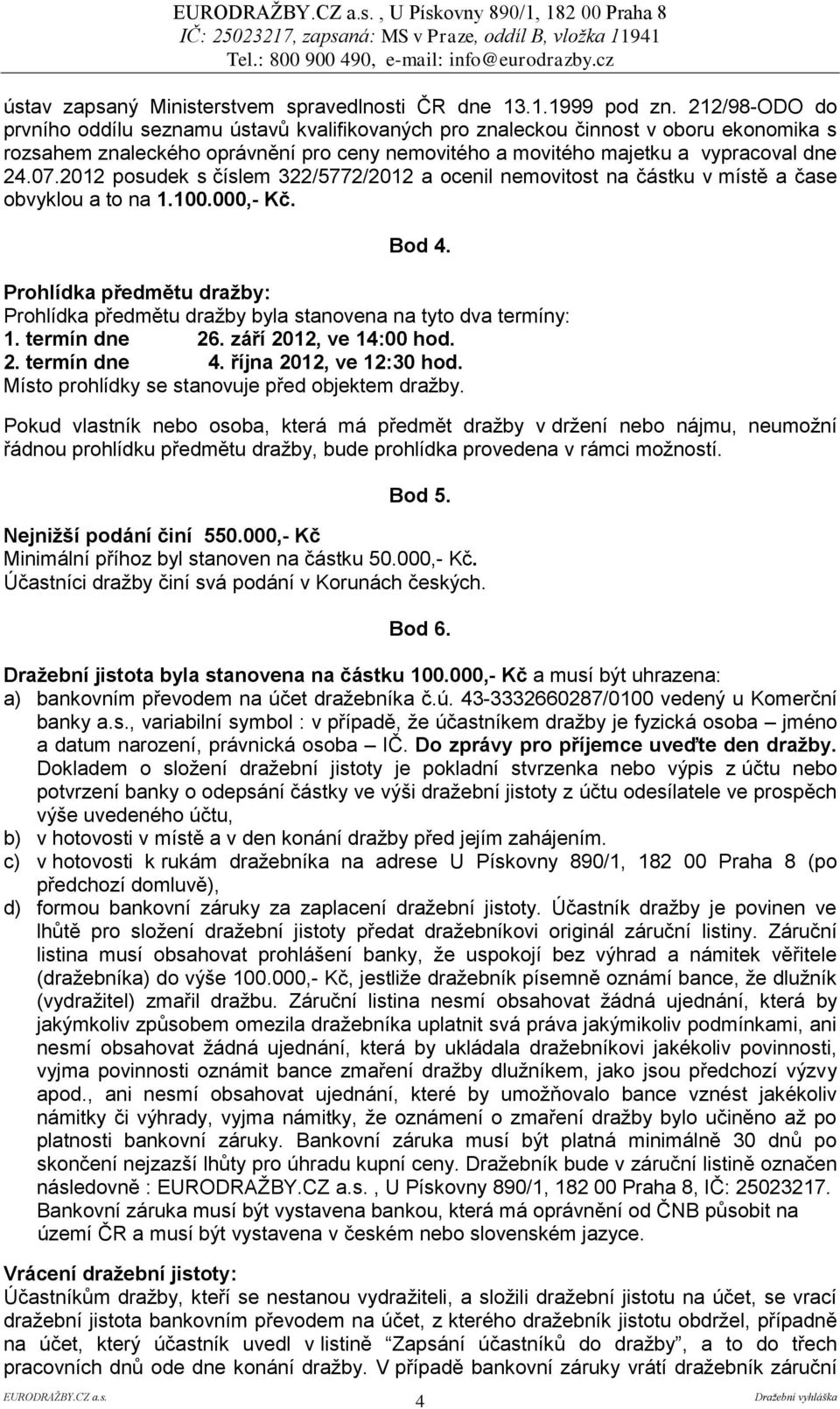 2012 posudek s číslem 322/5772/2012 a ocenil nemovitost na částku v místě a čase obvyklou a to na 1.100.000,- Kč. Bod 4.