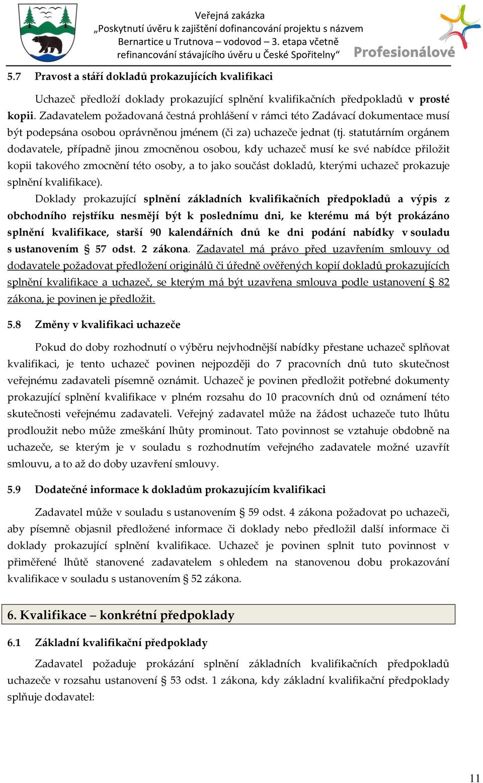 statut{rním org{nem dodavatele, případně jinou zmocněnou osobou, kdy uchazeč musí ke své nabídce přiložit kopii takového zmocnění této osoby, a to jako souč{st dokladů, kterými uchazeč prokazuje