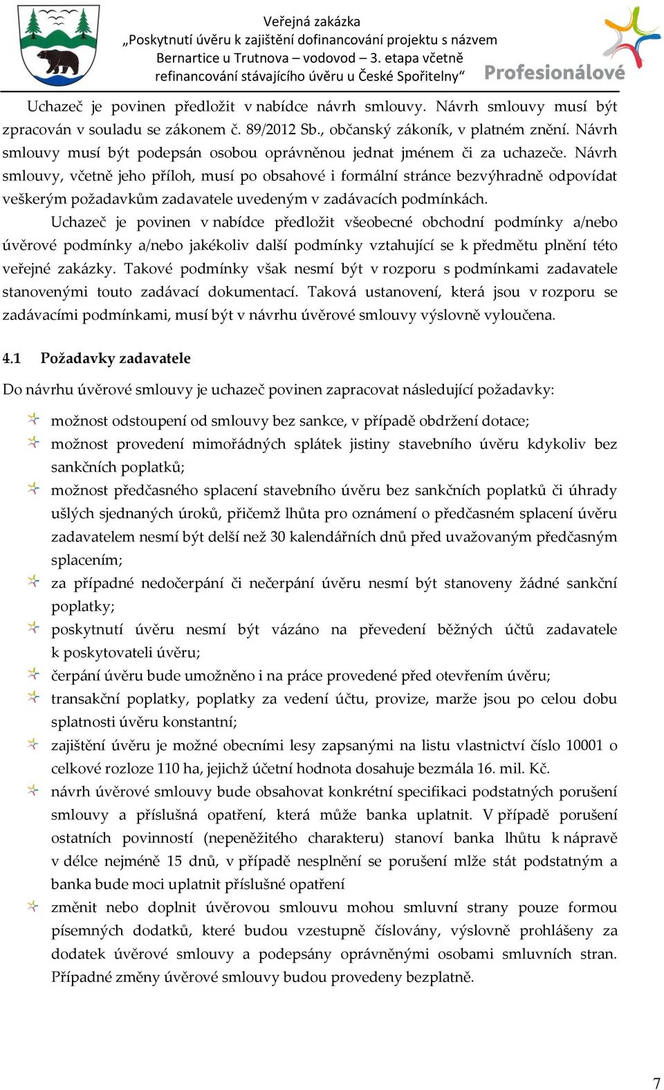 N{vrh smlouvy, včetně jeho příloh, musí po obsahové i form{lní str{nce bezvýhradně odpovídat veškerým požadavkům zadavatele uvedeným v zad{vacích podmínk{ch.