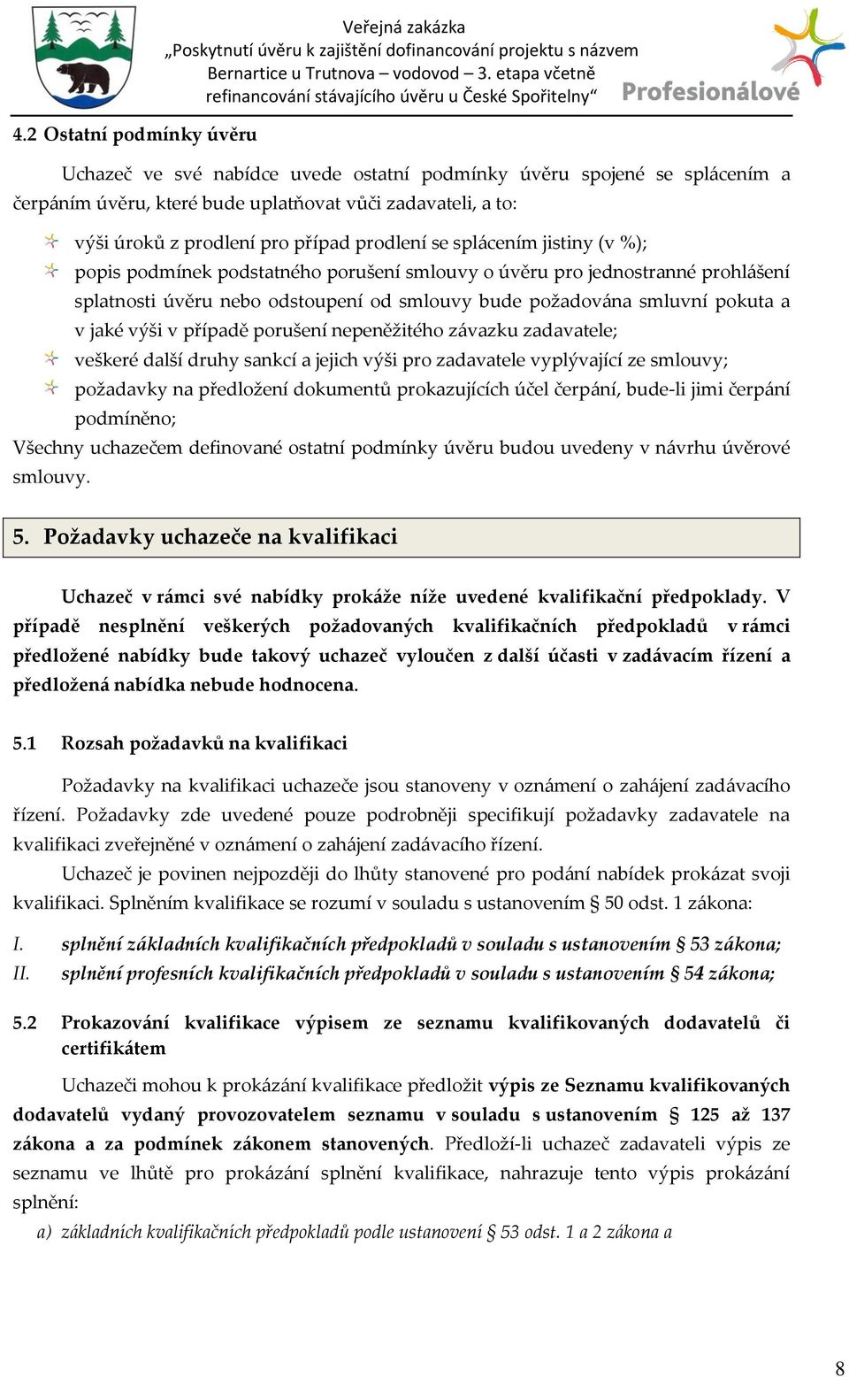 smluvní pokuta a v jaké výši v případě porušení nepeněžitého z{vazku zadavatele; veškeré další druhy sankcí a jejich výši pro zadavatele vyplývající ze smlouvy; požadavky na předložení dokumentů