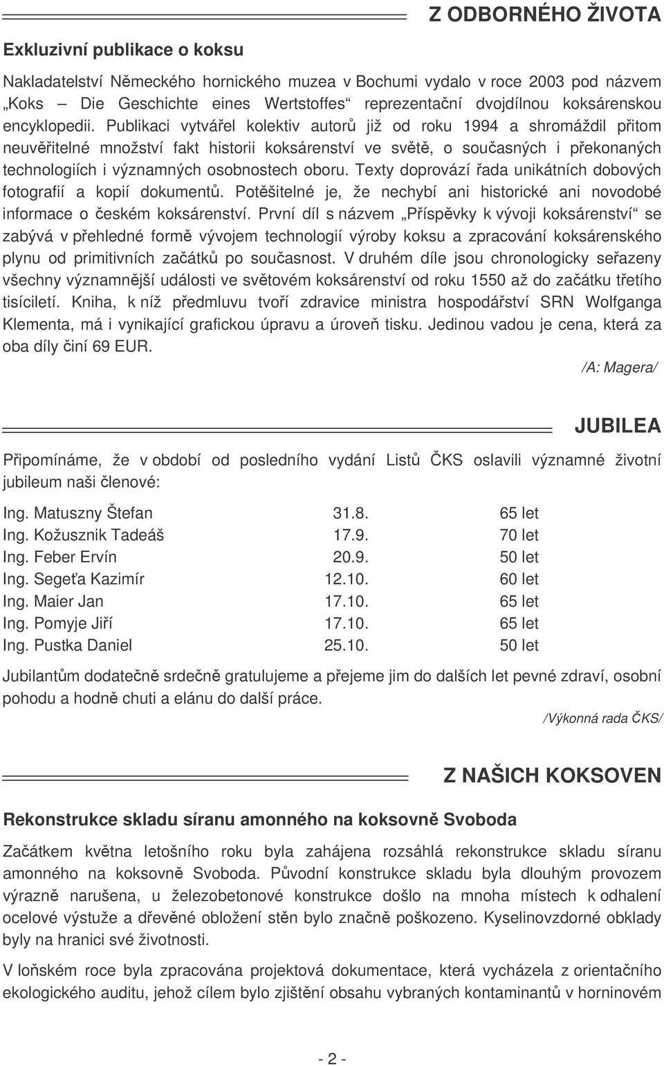 Publikaci vytváel kolektiv autor již od roku 1994 a shromáždil pitom neuvitelné množství fakt historii koksárenství ve svt, o souasných i pekonaných technologiích i významných osobnostech oboru.