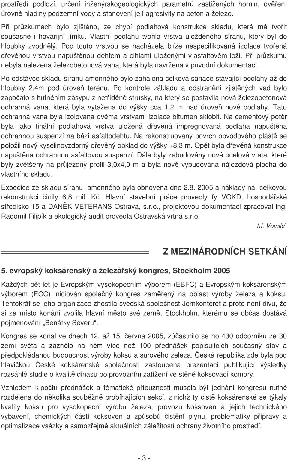 Pod touto vrstvou se nacházela blíže nespecifikovaná izolace tvoená devnou vrstvou napuštnou dehtem a cihlami uloženými v asfaltovém loži.