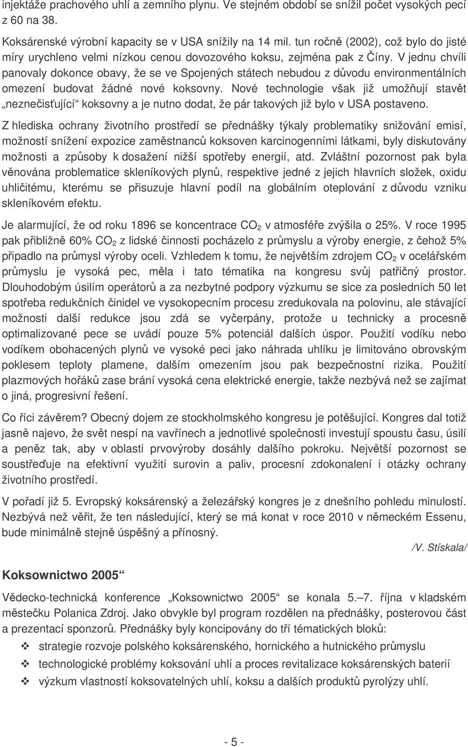 V jednu chvíli panovaly dokonce obavy, že se ve Spojených státech nebudou z dvodu environmentálních omezení budovat žádné nové koksovny.