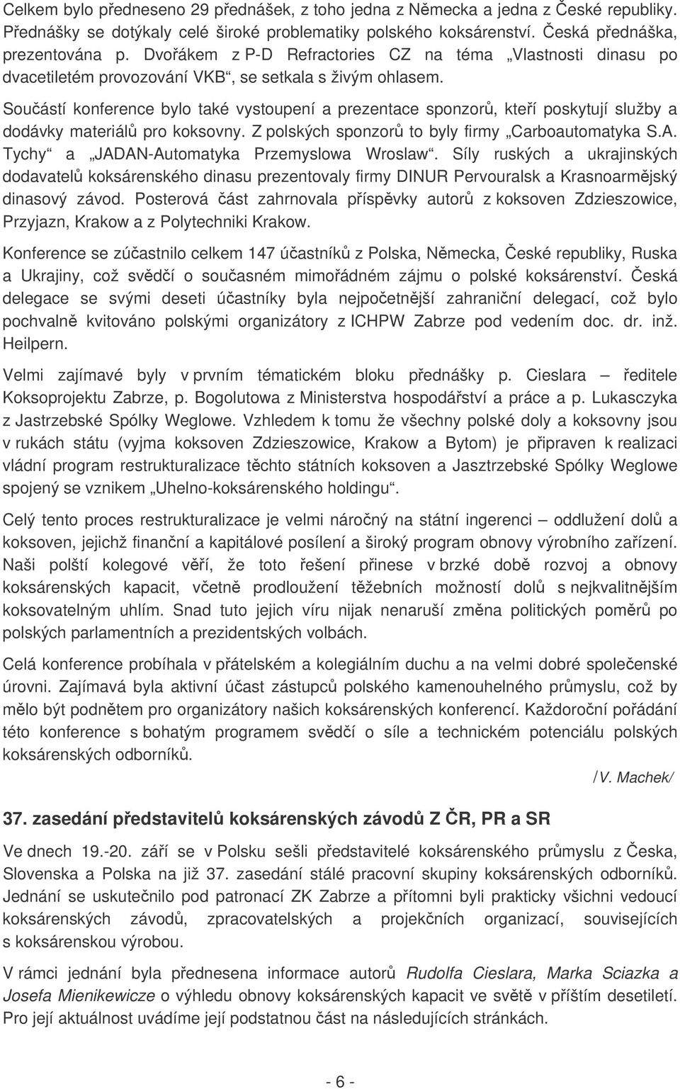 Souástí konference bylo také vystoupení a prezentace sponzor, kteí poskytují služby a dodávky materiál pro koksovny. Z polských sponzor to byly firmy Carboautomatyka S.A.