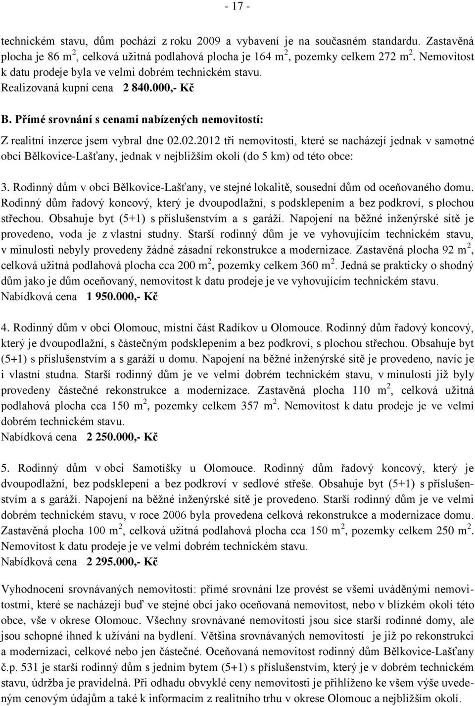 02.2012 tři nemovitosti, které se nacházejí jednak v samotné obci Bělkovice-Lašťany, jednak v nejbližším okolí (do 5 km) od této obce: 3.