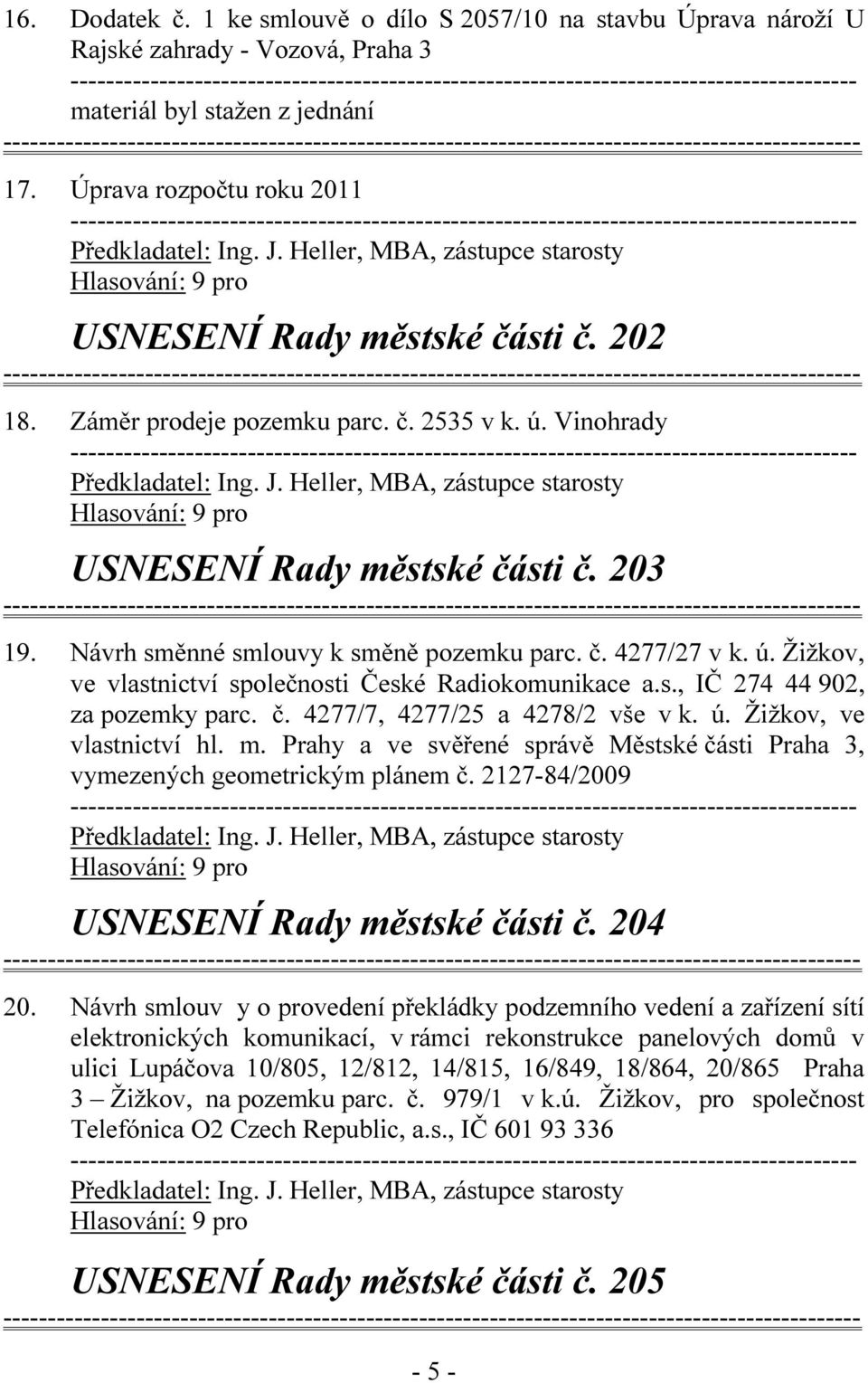 s., IČ 274 44 902, za pozemky parc. č. 4277/7, 4277/25 a 4278/2 vše v k. ú. Žižkov, ve vlastnictví hl. m. Prahy a ve svěřené správě Městské části Praha 3, vymezených geometrickým plánem č.