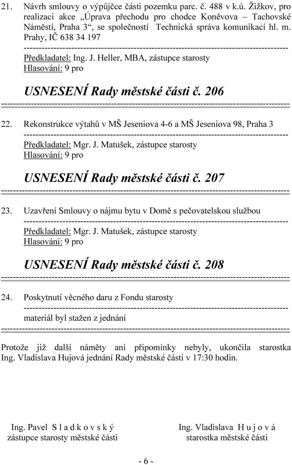 206 22. Rekonstrukce výtahů v MŠ Jeseniova 4-6 a MŠ Jeseniova 98, Praha 3 USNESENÍ Rady městské části č. 207 23.