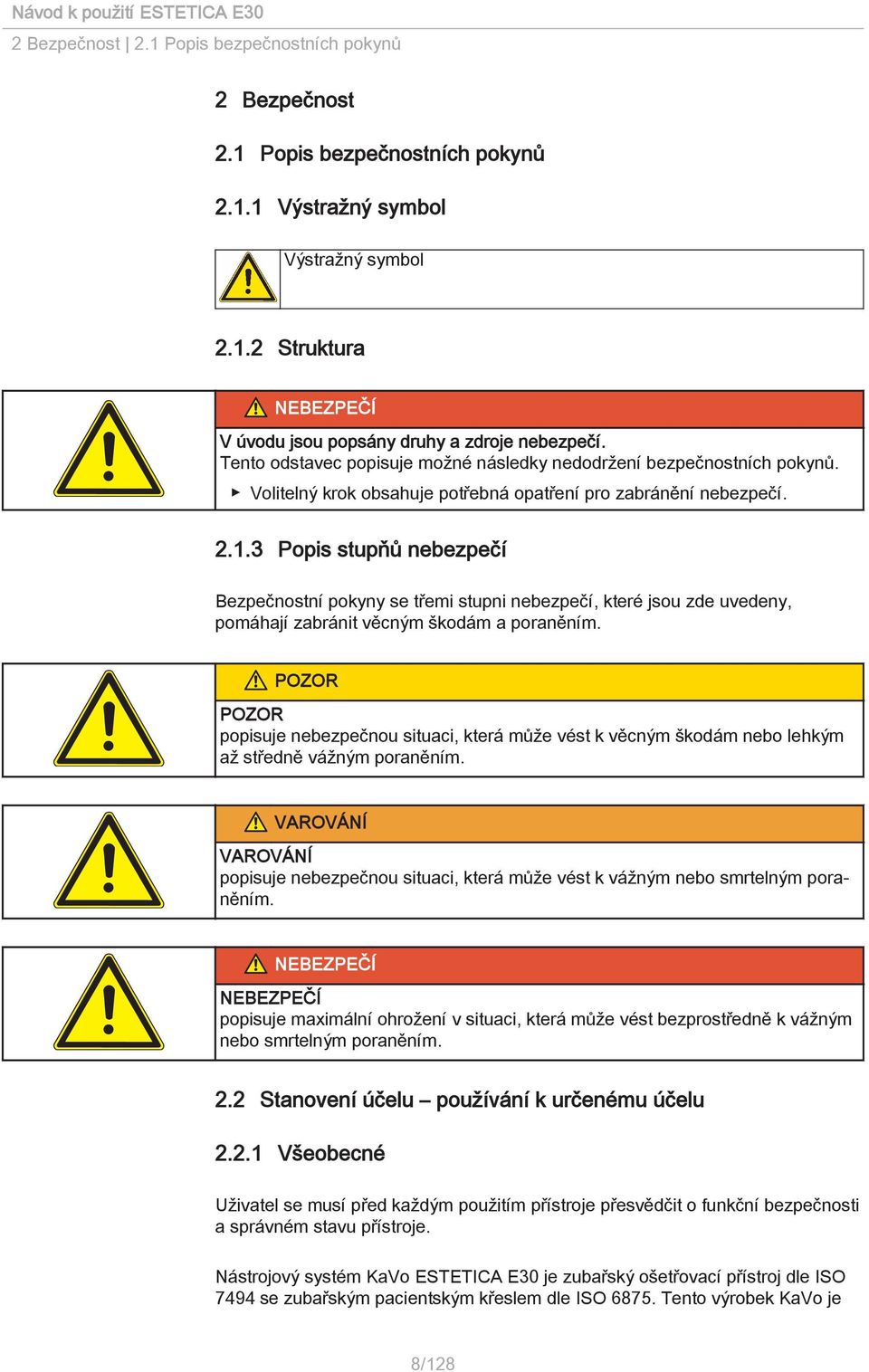 3 Popis stupňů nebezpečí Bezpečnostní pokyny se třemi stupni nebezpečí, které jsou zde uvedeny, pomáhají zabránit věcným škodám a poraněním.