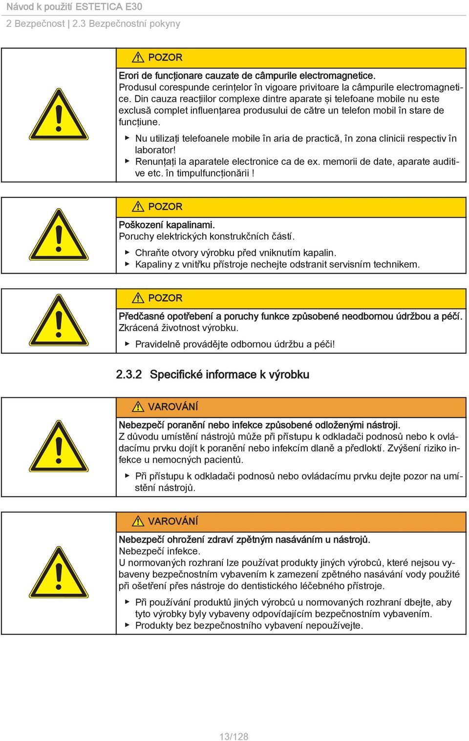 Nu utilizaţi telefoanele mobile în aria de practică, în zona clinicii respectiv în laborator! Renunţaţi la aparatele electronice ca de ex. memorii de date, aparate auditive etc. în timpulfuncţionării!