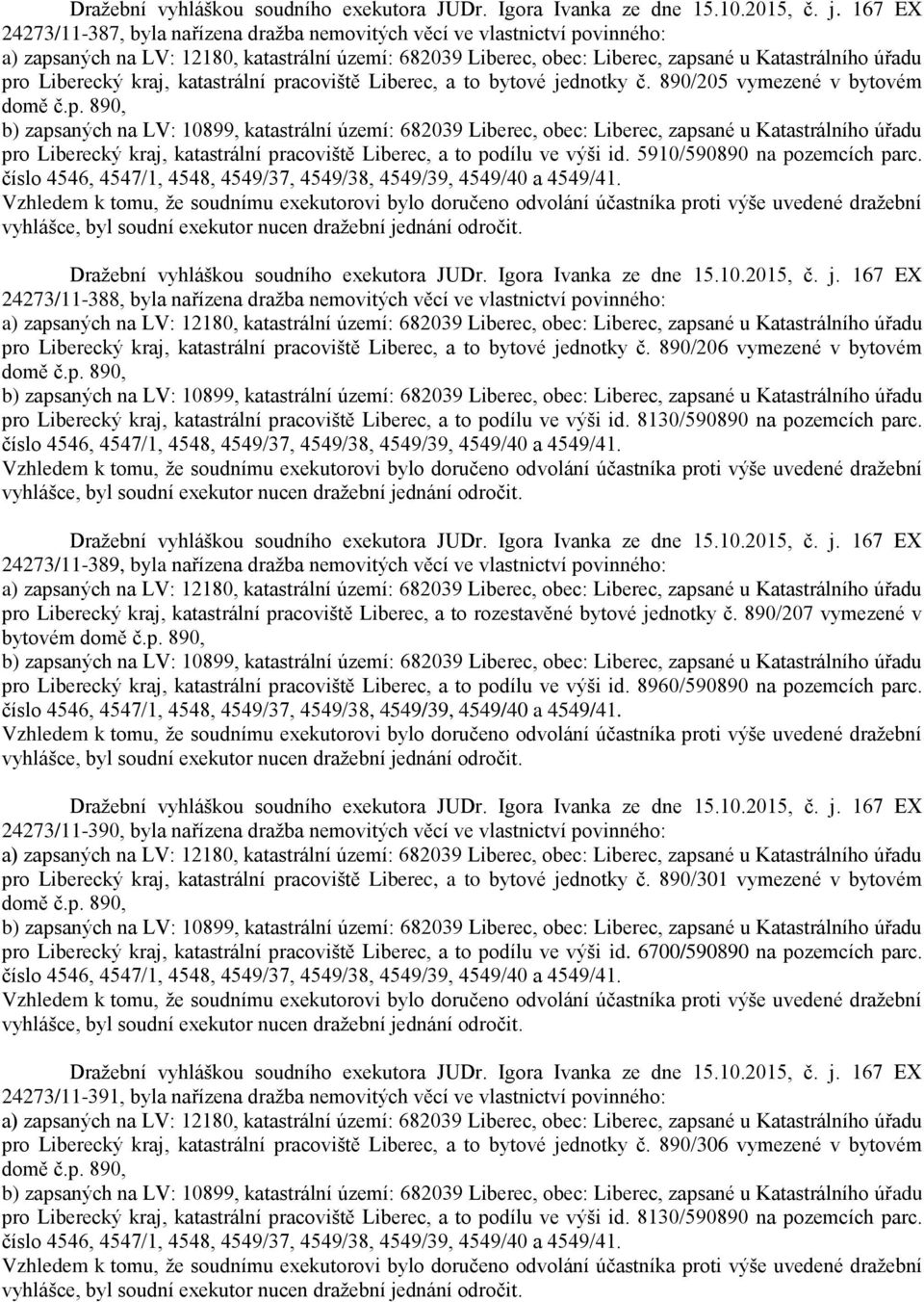 24273/11-388, byla nařízena dražba nemovitých věcí ve vlastnictví povinného: pro Liberecký kraj, katastrální pracoviště Liberec, a to bytové jednotky č.