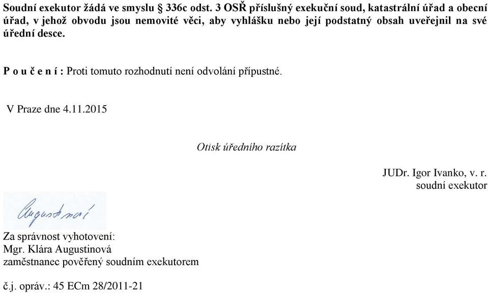 její podstatný obsah uveřejnil na své úřední desce. P o u č e n í : Proti tomuto rozhodnutí není odvolání přípustné.