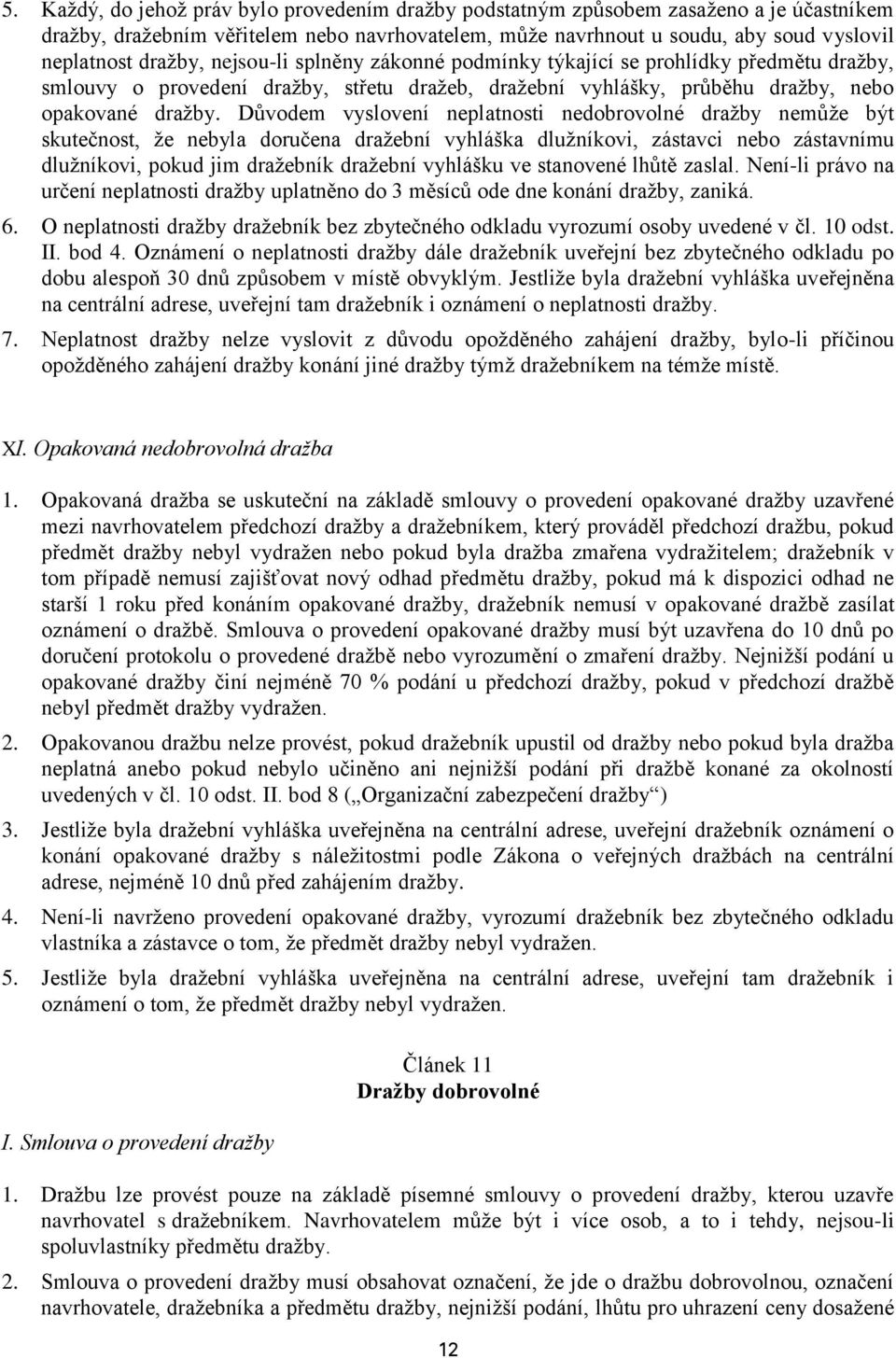 Důvodem vyslovení neplatnosti nedobrovolné dražby nemůže být skutečnost, že nebyla doručena dražební vyhláška dlužníkovi, zástavci nebo zástavnímu dlužníkovi, pokud jim dražebník dražební vyhlášku ve