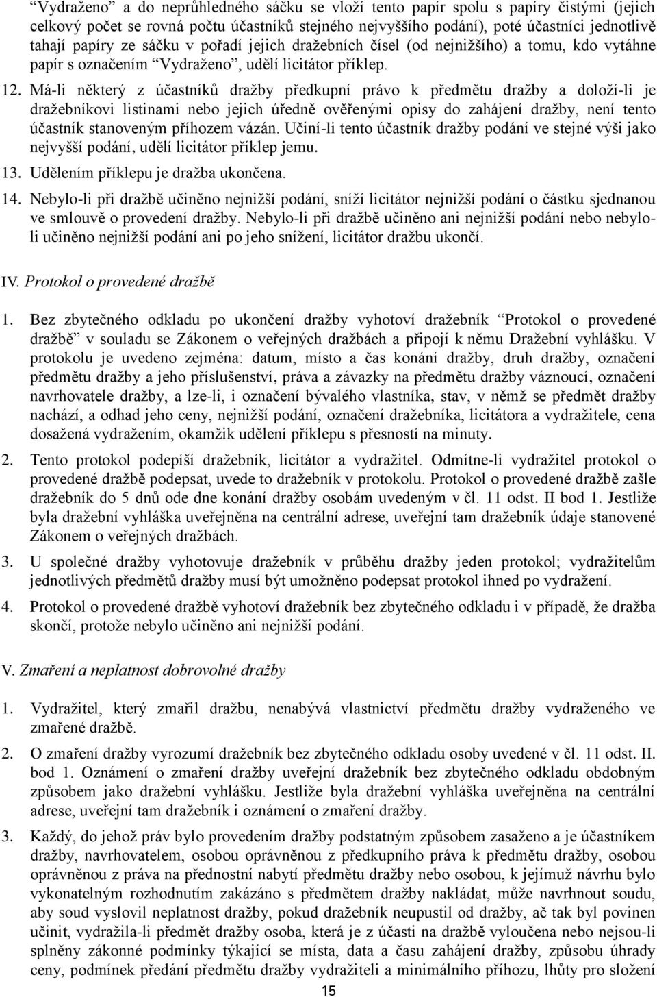 Má-li některý z účastníků dražby předkupní právo k předmětu dražby a doloží-li je dražebníkovi listinami nebo jejich úředně ověřenými opisy do zahájení dražby, není tento účastník stanoveným příhozem