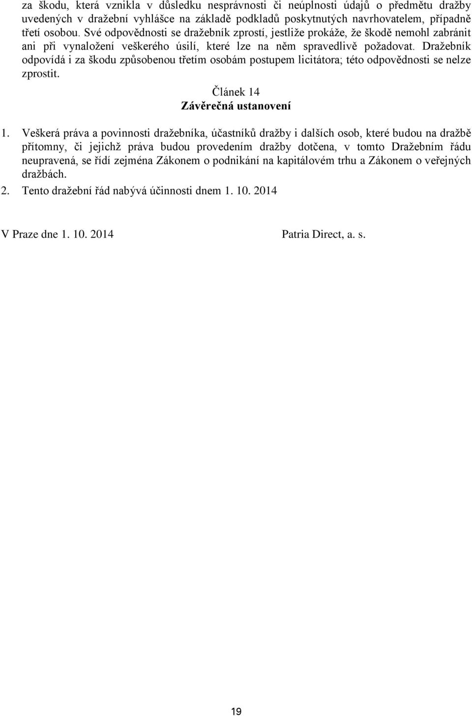 Dražebník odpovídá i za škodu způsobenou třetím osobám postupem licitátora; této odpovědnosti se nelze zprostit. Článek 14 Závěrečná ustanovení 1.