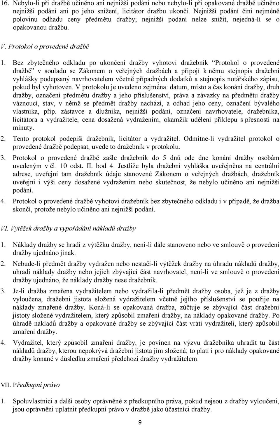 Bez zbytečného odkladu po ukončení dražby vyhotoví dražebník Protokol o provedené dražbě v souladu se Zákonem o veřejných dražbách a připojí k němu stejnopis dražební vyhlášky podepsaný navrhovatelem