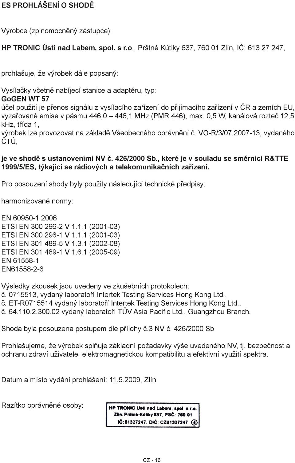 ocněný zástupce): HP TRONIC Ústí nad Labem, spol. s r.o., Prštné Kútiky 637, 760 01 Zlín, IČ: 613 27 247, prohlašuje, že výrobek dále popsaný: Vysílačky včetně nabíjecí stanice a adaptéru, typ: GoGEN