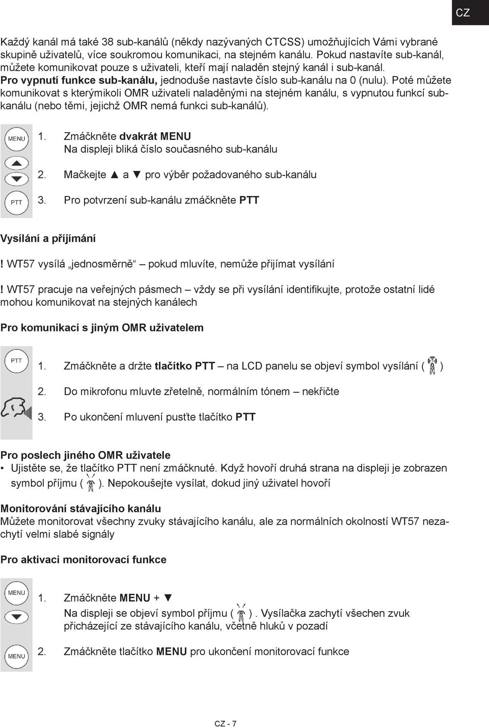 Poté můžete komunikovat s kterýmikoli OMR uživateli naladěnými na stejném kanálu, s vypnutou funkcí subkanálu (nebo těmi, jejichž OMR nemá funkci sub-kanálů). 1.