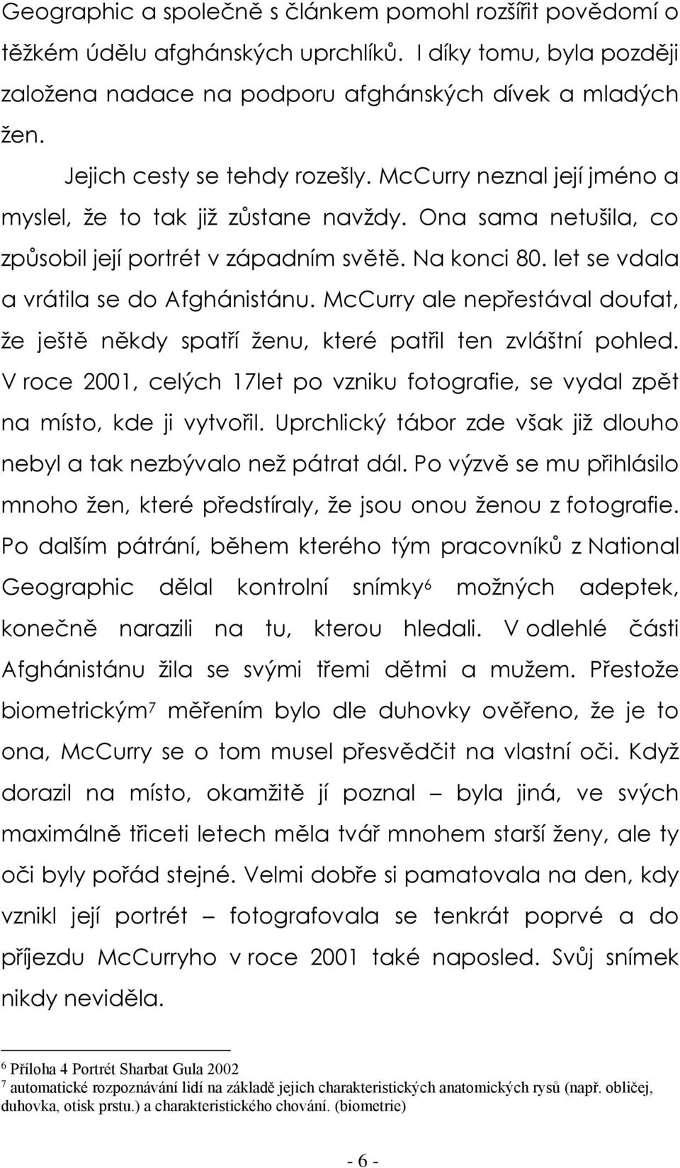 let se vdala a vrátila se do Afghánistánu. McCurry ale nepřestával doufat, že ještě někdy spatří ženu, které patřil ten zvláštní pohled.