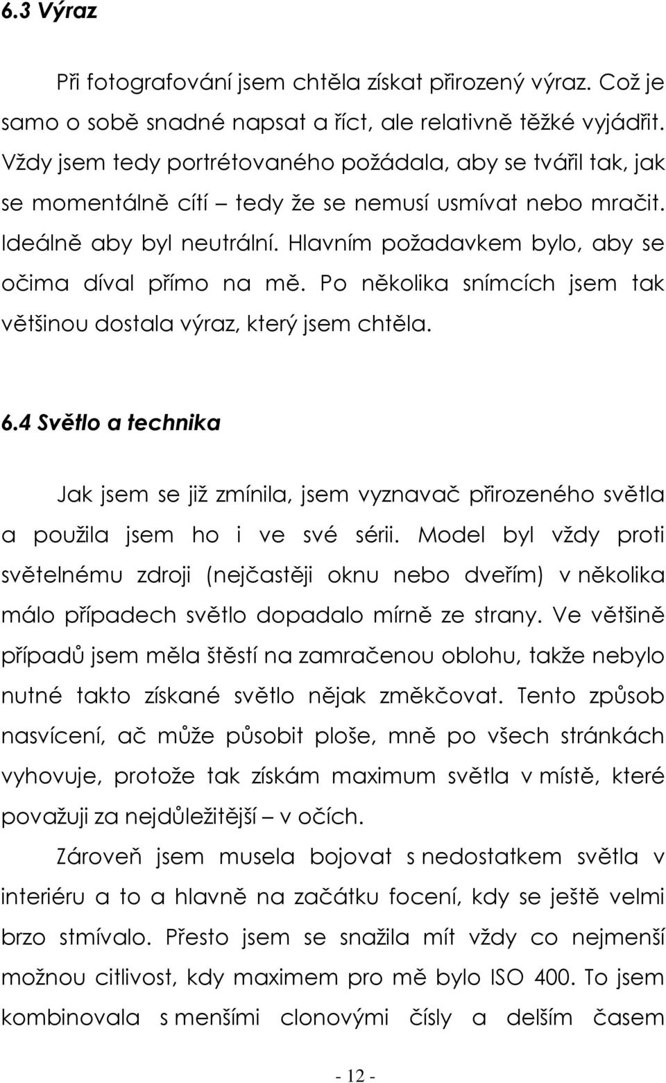 Hlavním požadavkem bylo, aby se očima díval přímo na mě. Po několika snímcích jsem tak většinou dostala výraz, který jsem chtěla. 6.