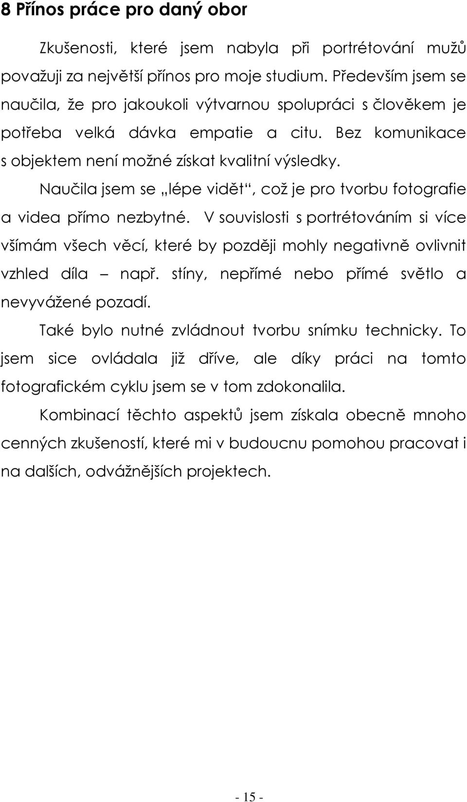 Naučila jsem se lépe vidět, což je pro tvorbu fotografie a videa přímo nezbytné. V souvislosti s portrétováním si více všímám všech věcí, které by později mohly negativně ovlivnit vzhled díla např.