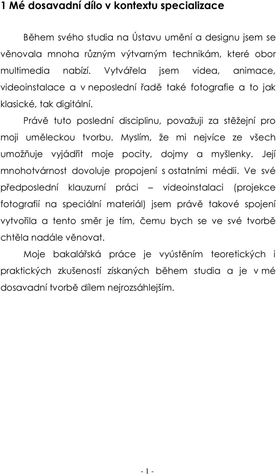 Myslím, že mi nejvíce ze všech umožňuje vyjádřit moje pocity, dojmy a myšlenky. Její mnohotvárnost dovoluje propojení s ostatními médii.