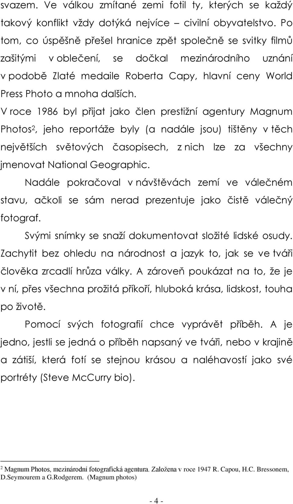 V roce 1986 byl přijat jako člen prestižní agentury Magnum Photos 2, jeho reportáže byly (a nadále jsou) tištěny v těch největších světových časopisech, z nich lze za všechny jmenovat National