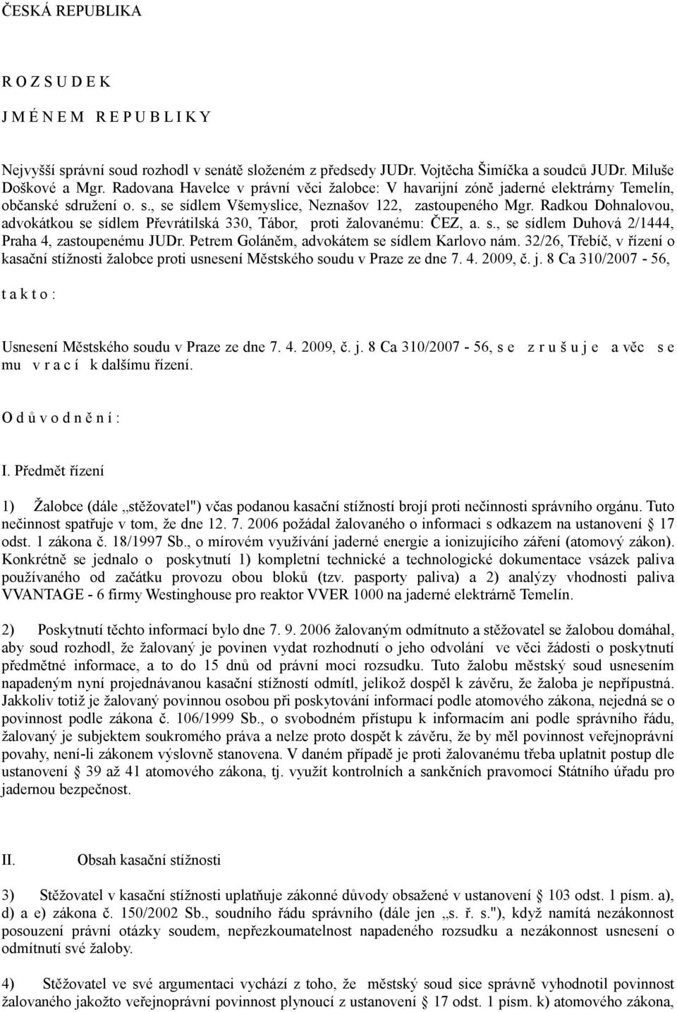 Radkou Dohnalovou, advokátkou se sídlem Převrátilská 330, Tábor, proti žalovanému: ČEZ, a. s., se sídlem Duhová 2/1444, Praha 4, zastoupenému JUDr. Petrem Goláněm, advokátem se sídlem Karlovo nám.