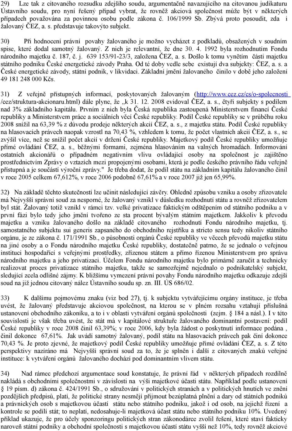 30) Při hodnocení právní povahy žalovaného je možno vycházet z podkladů, obsažených v soudním spise, které dodal samotný žalovaný. Z nich je relevantní, že dne 30. 4.