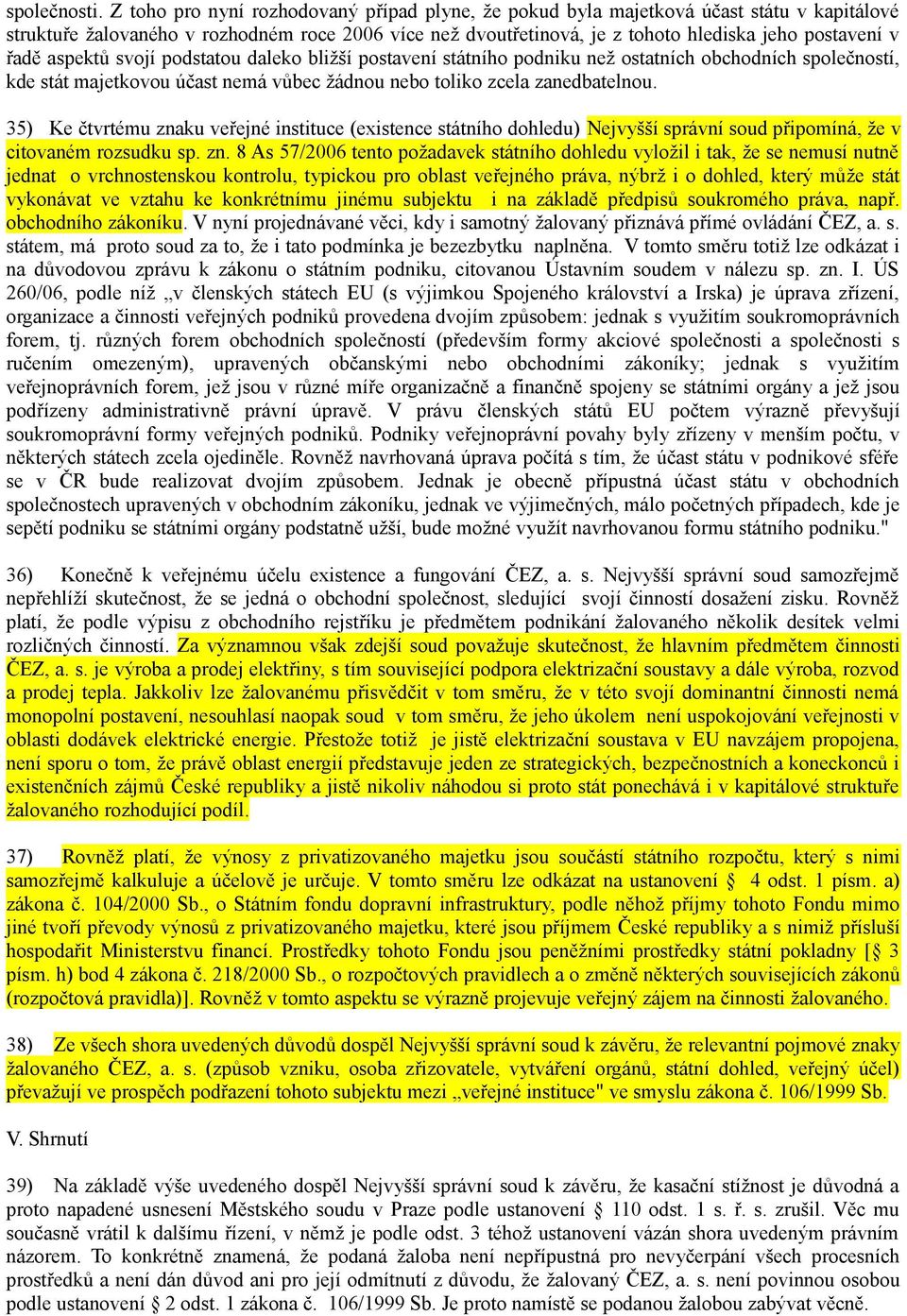 řadě aspektů svojí podstatou daleko bližší postavení státního podniku než ostatních obchodních společností, kde stát majetkovou účast nemá vůbec žádnou nebo toliko zcela zanedbatelnou.