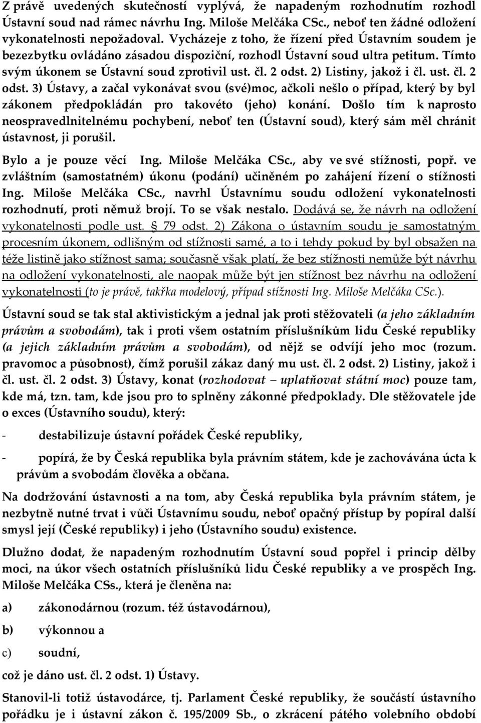 2) Listiny, jakož i čl. ust. čl. 2 odst. 3) Ústavy, a začal vykonávat svou (své)moc, ačkoli nešlo o případ, který by byl zákonem předpokládán pro takovéto (jeho) konání.