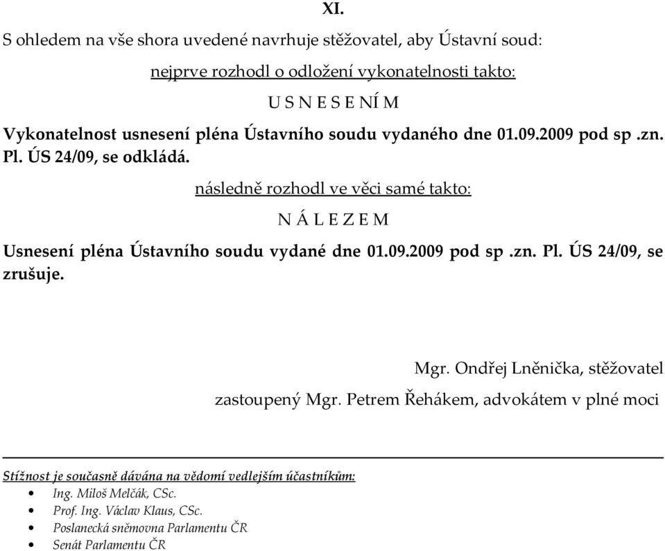 následně rozhodl ve věci samé takto: N Á L E Z E M Usnesení pléna Ústavního soudu vydané dne 01.09.2009 pod sp.zn. Pl. ÚS 24/09, se zrušuje. Mgr.