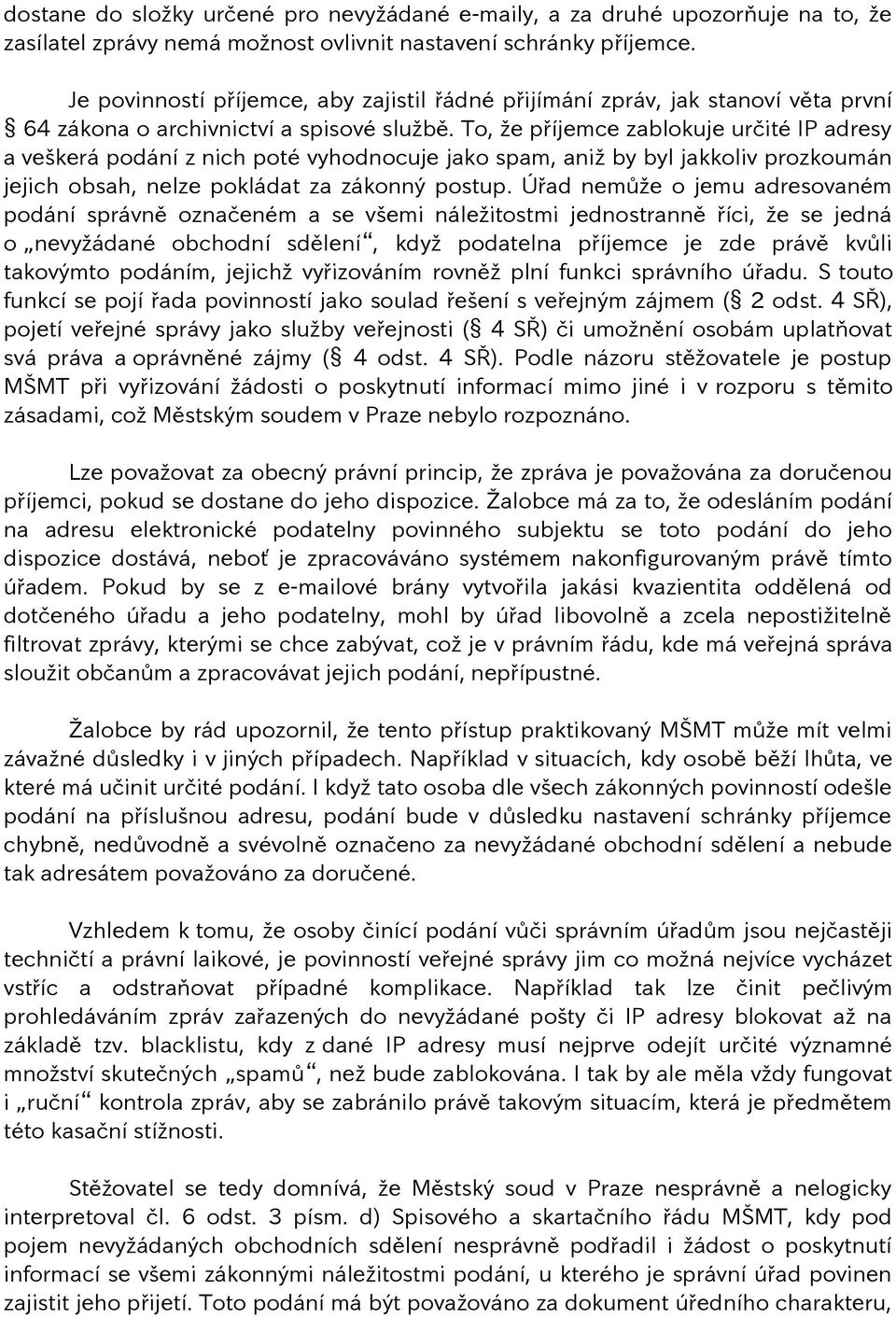 To, že příjemce zablokuje určité IP adresy a veškerá podání z nich poté vyhodnocuje jako spam, aniž by byl jakkoliv prozkoumán jejich obsah, nelze pokládat za zákonný postup.