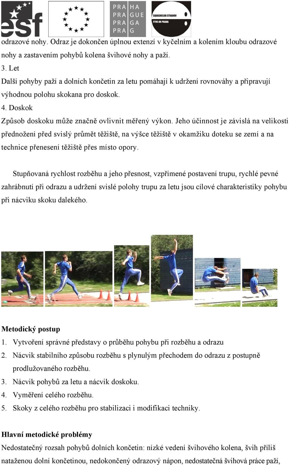 Jeho účinnost je závislá na velikosti přednožení před svislý průmět těžiště, na výšce těžiště v okamžiku doteku se zemí a na technice přenesení těžiště přes místo opory.