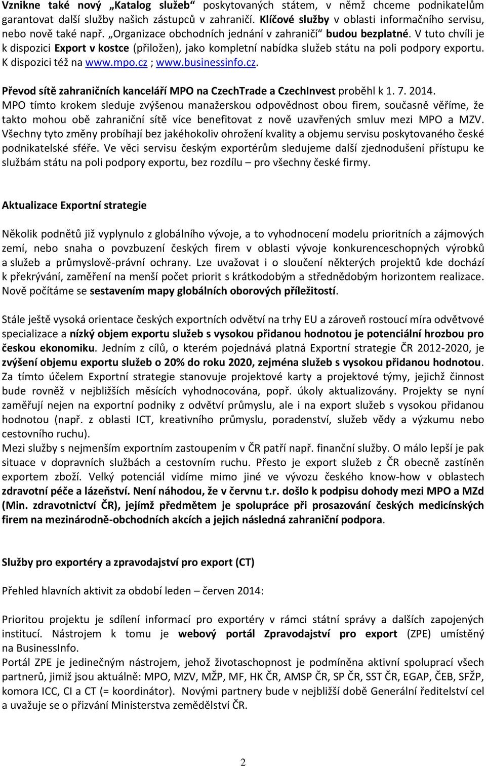 V tuto chvíli je k dispozici Export v kostce (přiložen), jako kompletní nabídka služeb státu na poli podpory exportu. K dispozici též na www.mpo.cz 