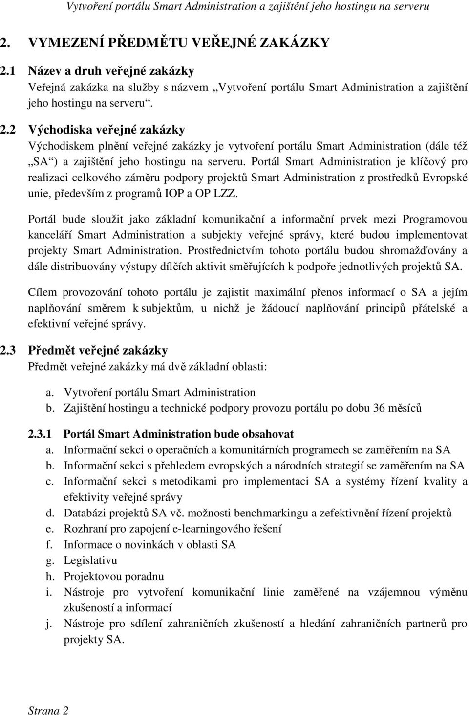 Portál bude sloužit jako základní komunikační a informační prvek mezi Programovou kanceláří Smart Administration a subjekty veřejné správy, které budou implementovat projekty Smart Administration.