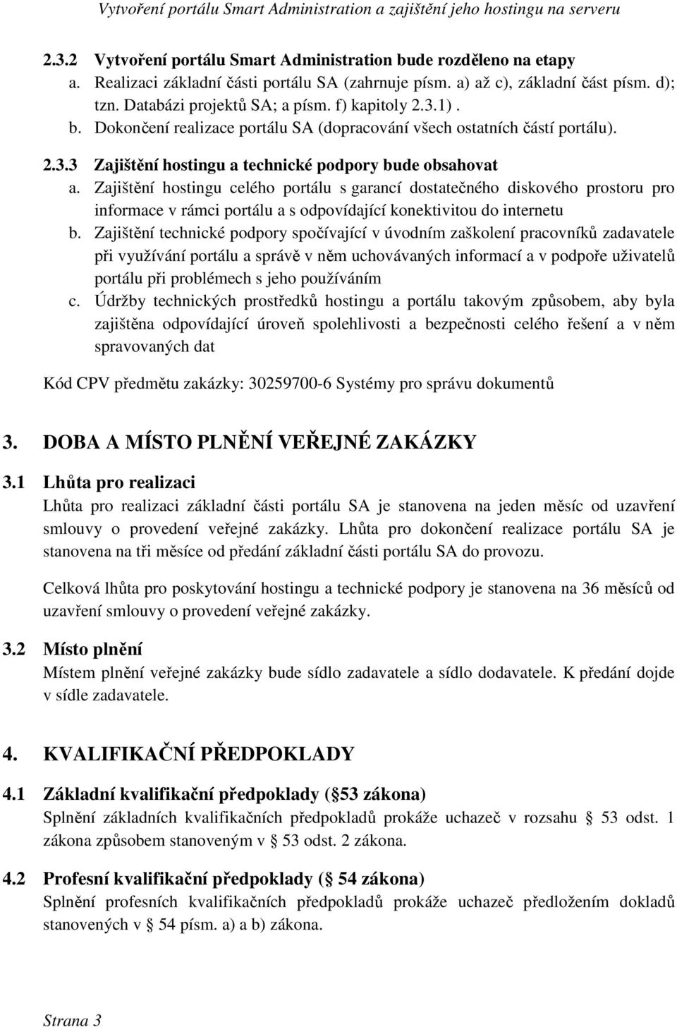 Zajištění hostingu celého portálu s garancí dostatečného diskového prostoru pro informace v rámci portálu a s odpovídající konektivitou do internetu b.