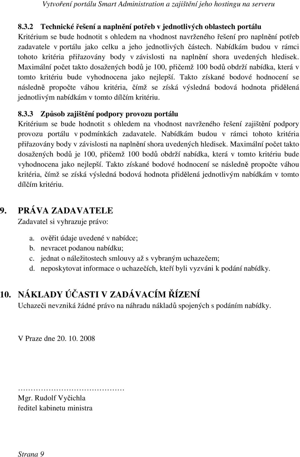 Maximální počet takto dosažených bodů je 100, přičemž 100 bodů obdrží nabídka, která v tomto kritériu bude vyhodnocena jako nejlepší.