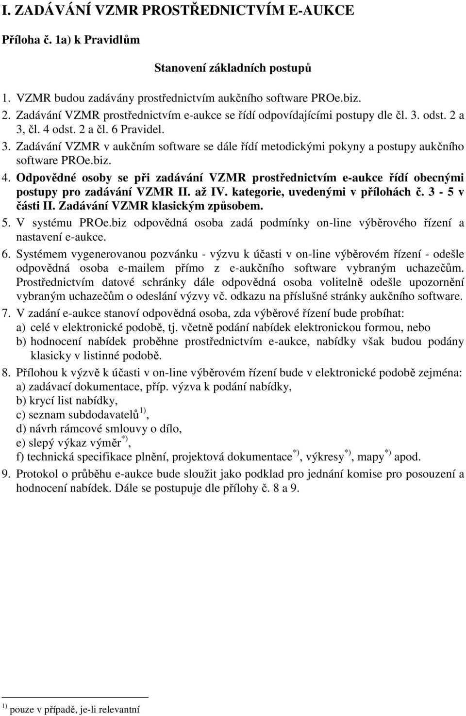 biz. 4. Odpovědné osoby se při zadávání VZMR prostřednictvím e-aukce řídí obecnými postupy pro zadávání VZMR II. až IV. kategorie, uvedenými v přílohách č. 3-5 v části II.