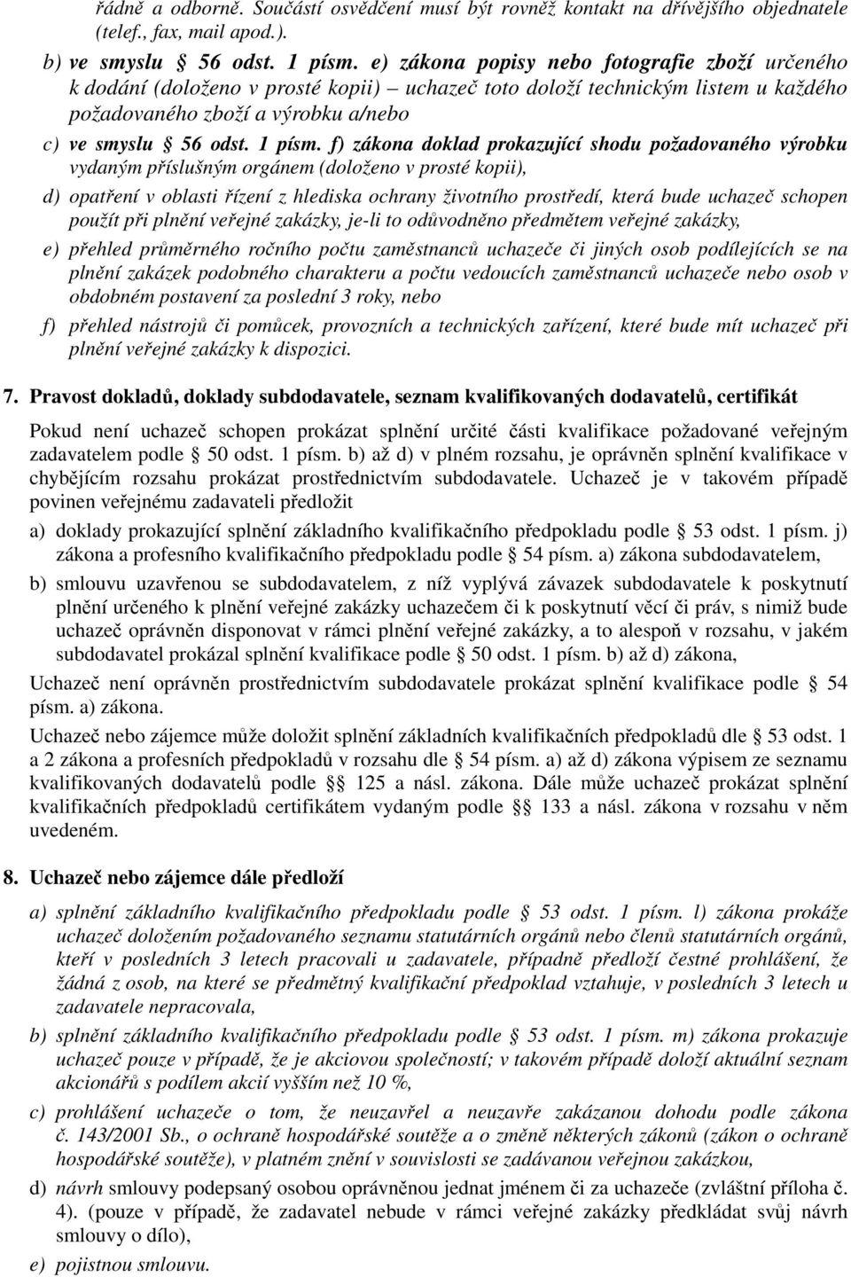 f) zákona doklad prokazující shodu požadovaného výrobku vydaným příslušným orgánem (doloženo v prosté kopii), d) opatření v oblasti řízení z hlediska ochrany životního prostředí, která bude uchazeč