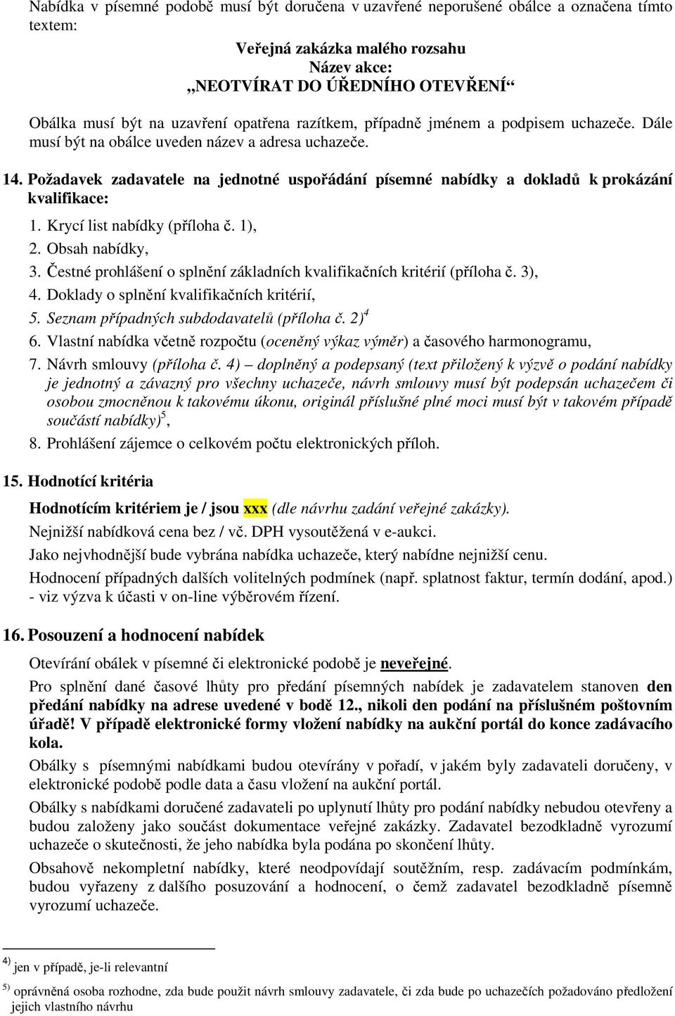 Požadavek zadavatele na jednotné uspořádání písemné nabídky a dokladů k prokázání kvalifikace: 1. Krycí list nabídky (příloha č. 1), 2. Obsah nabídky, 3.