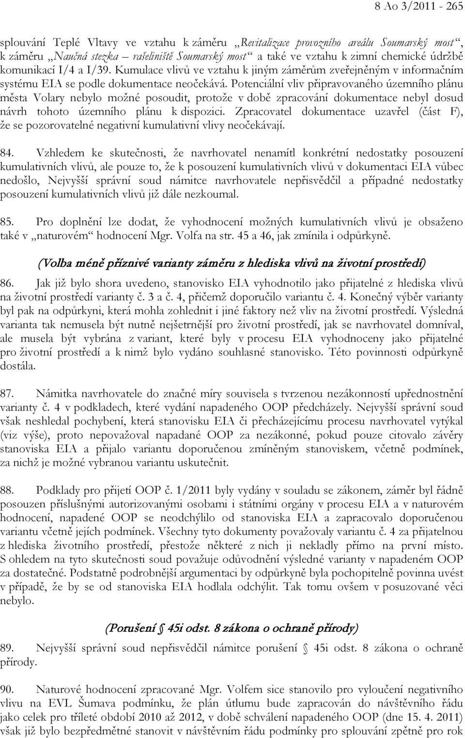 Potenciální vliv připravovaného územního plánu města Volary nebylo možné posoudit, protože v době zpracování dokumentace nebyl dosud návrh tohoto územního plánu k dispozici.