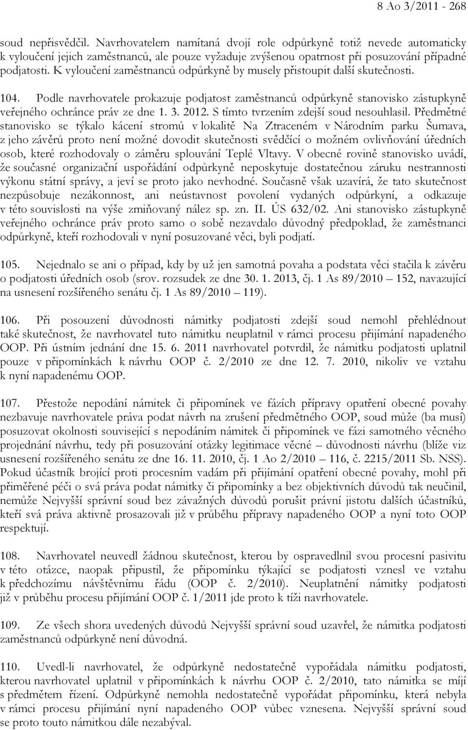 K vyloučení zaměstnanců odpůrkyně by musely přistoupit další skutečnosti. 104. Podle navrhovatele prokazuje podjatost zaměstnanců odpůrkyně stanovisko zástupkyně veřejného ochránce práv ze dne 1. 3.