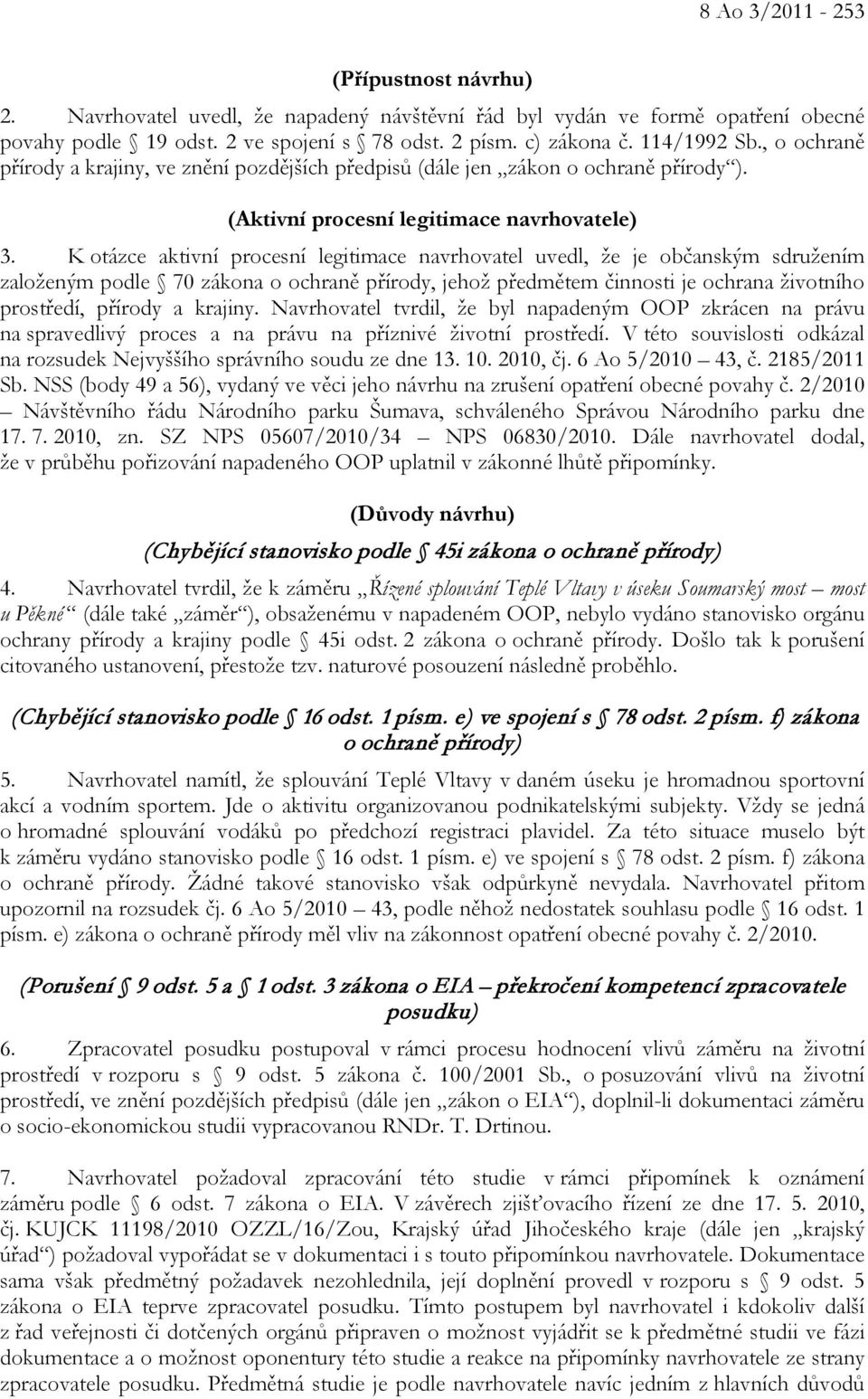 K otázce aktivní procesní legitimace navrhovatel uvedl, že je občanským sdružením založeným podle 70 zákona o ochraně přírody, jehož předmětem činnosti je ochrana životního prostředí, přírody a